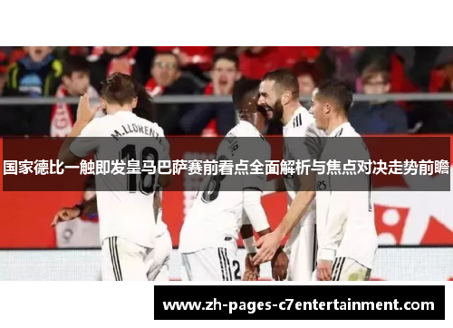 国家德比一触即发皇马巴萨赛前看点全面解析与焦点对决走势前瞻 国家德比一触即发皇马巴萨赛前看点全面解析与焦点对决走势前瞻