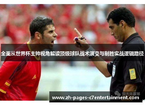 全面从世界杯主帅视角解读顶级球队战术演变与制胜实战逻辑路径