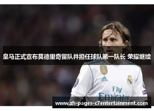 皇马正式宣布莫德里奇留队并担任球队第一队长 荣耀继续
