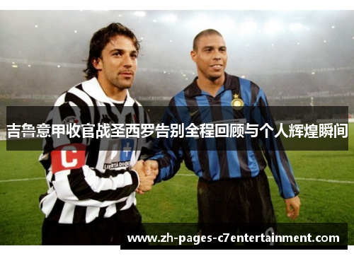 吉鲁意甲收官战圣西罗告别全程回顾与个人辉煌瞬间