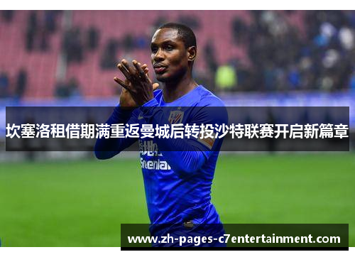 坎塞洛租借期满重返曼城后转投沙特联赛开启新篇章