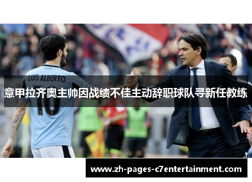 意甲拉齐奥主帅因战绩不佳主动辞职球队寻新任教练